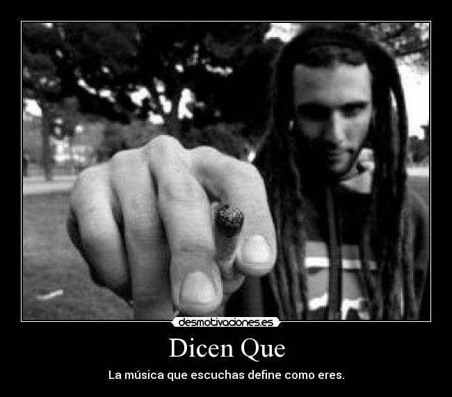 Dicen Que - La música que escuchas define como eres.