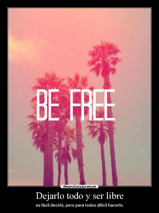 Dejarlo todo y ser libre - es fácil decirlo, pero para todos difícil hacerlo.