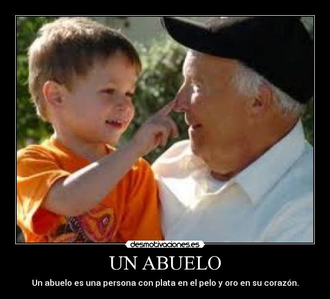 UN ABUELO - Un abuelo es una persona con plata en el pelo y oro en su corazón.