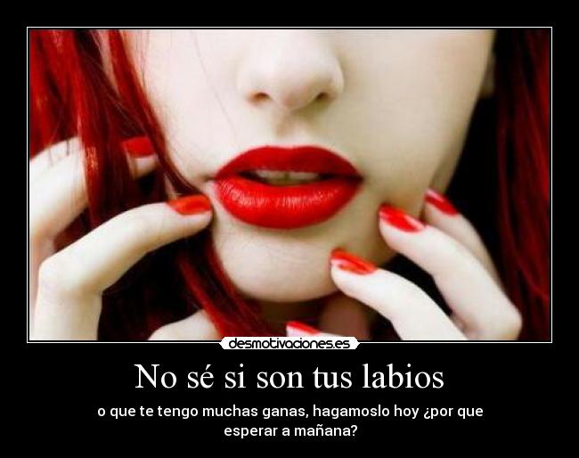 No sé si son tus labios -