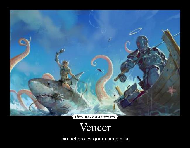 Vencer - sin peligro es ganar sin gloria.