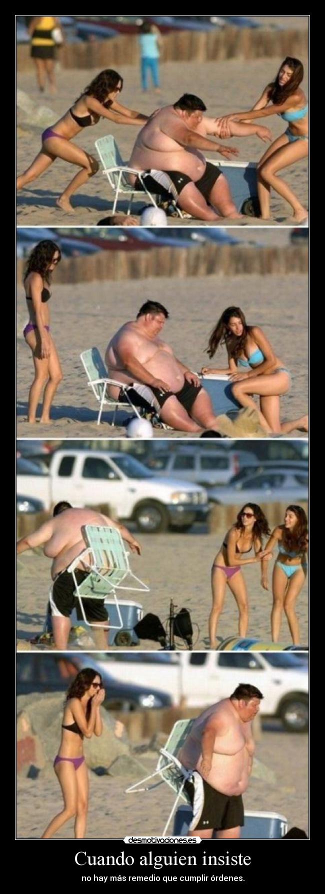 Cuando alguien insiste - no hay más remedio que cumplir órdenes.