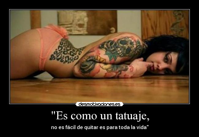 Es como un tatuaje, - no es fácil de quitar es para toda la vida