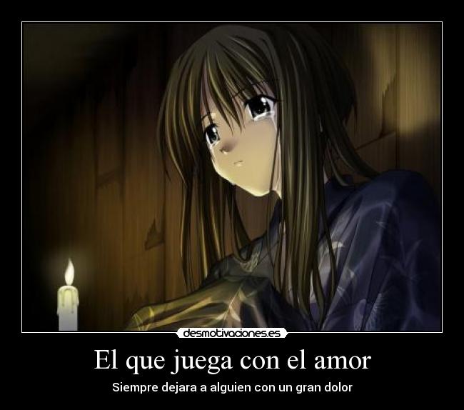 El que juega con el amor - Siempre dejara a alguien con un gran dolor