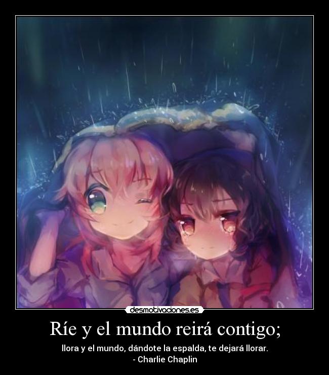 Ríe y el mundo reirá contigo; - 