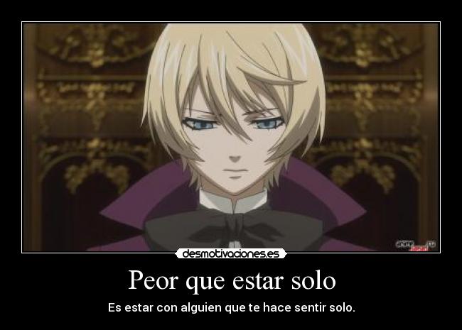 Peor que estar solo - Es estar con alguien que te hace sentir solo.