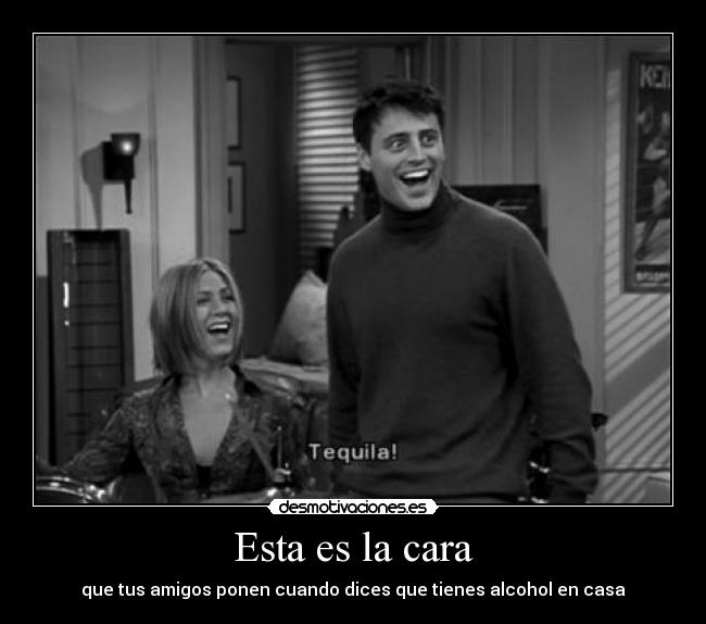 Esta es la cara - que tus amigos ponen cuando dices que tienes alcohol en casa