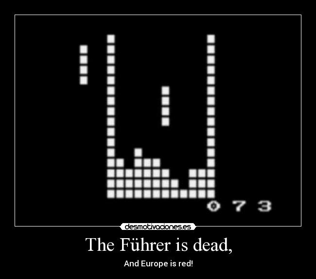 The Führer is dead, - And Europe is red!