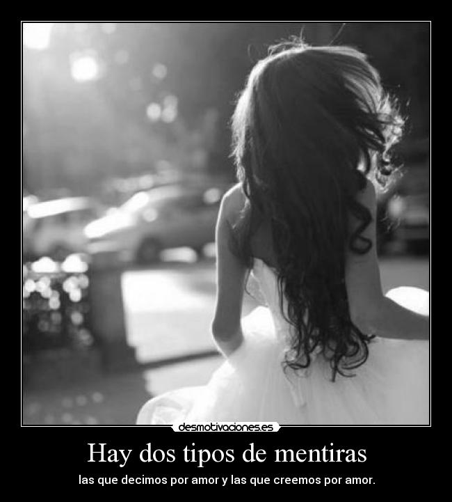 Hay dos tipos de mentiras - las que decimos por amor y las que creemos por amor.