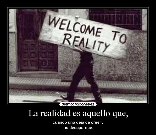 La realidad es aquello que, - 