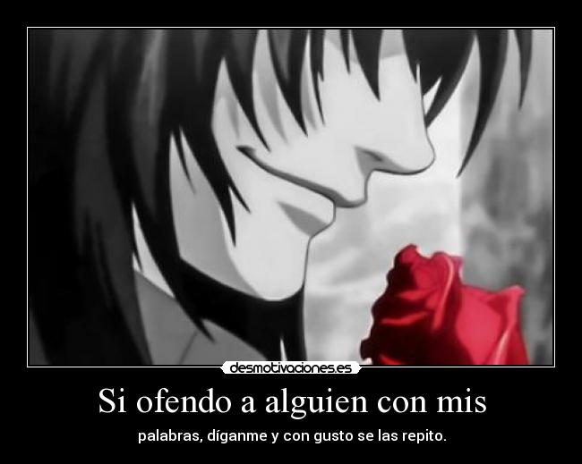 Si ofendo a alguien con mis - palabras, díganme y con gusto se las repito.