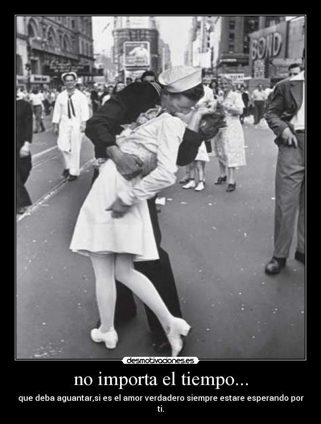 no importa el tiempo... - que deba aguantar,si es el amor verdadero siempre estare esperando por ti.
