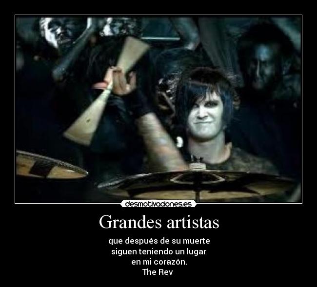Grandes artistas - que después de su muerte
siguen teniendo un lugar
en mi corazón.
The Rev