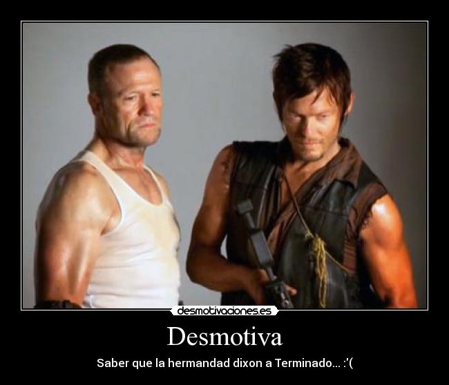 Desmotiva - Saber que la hermandad dixon a Terminado... :(