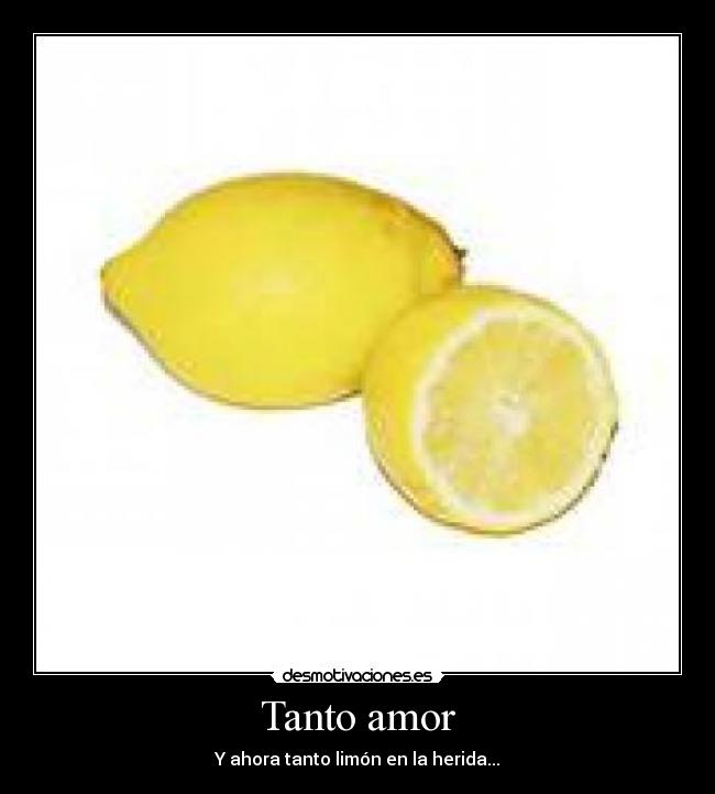 Tanto amor - Y ahora tanto limón en la herida...