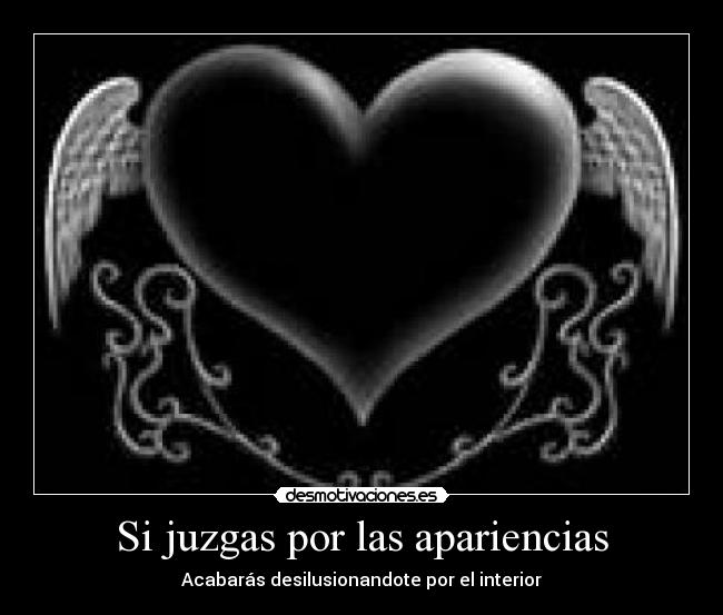 Si juzgas por las apariencias - Acabarás desilusionandote por el interior