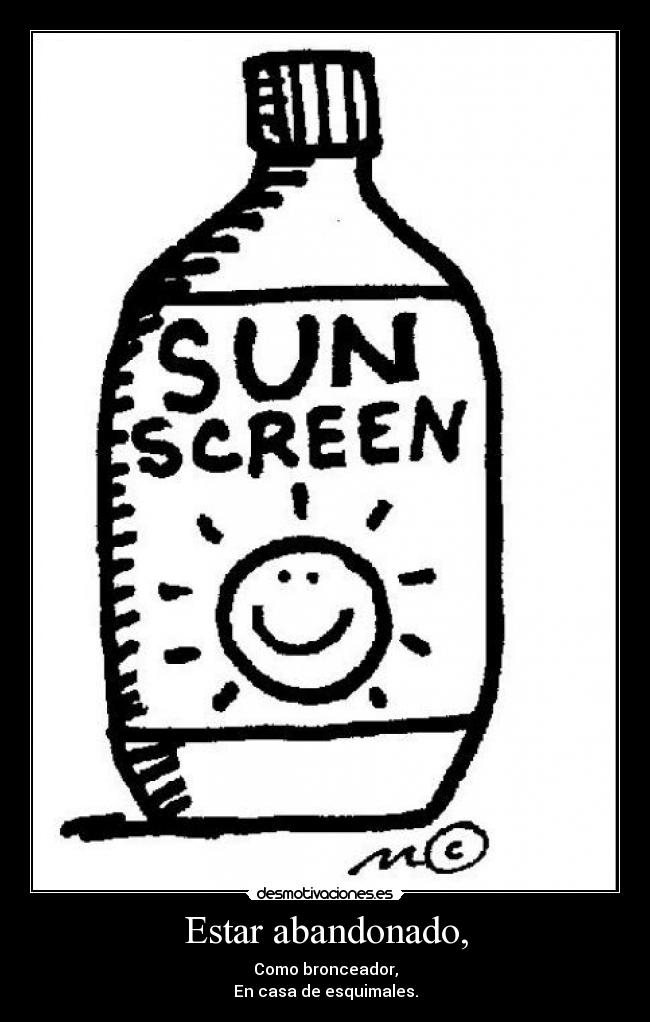 Estar abandonado, - Como bronceador,
En casa de esquimales.