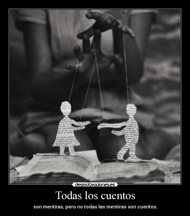 Todas los cuentos - son mentiras, pero no todas las mentiras son cuentos.