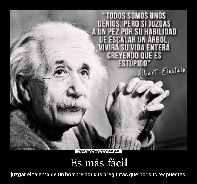 Es más fácil - juzgar el talento de un hombre por sus preguntas que por sus respuestas.