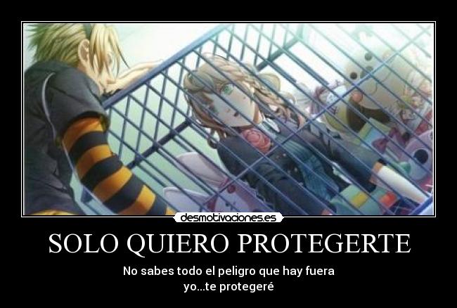 SOLO QUIERO PROTEGERTE - No sabes todo el peligro que hay fuera
yo...te protegeré