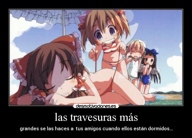 las travesuras más - grandes se las haces a  tus amigos cuando ellos están dormidos...