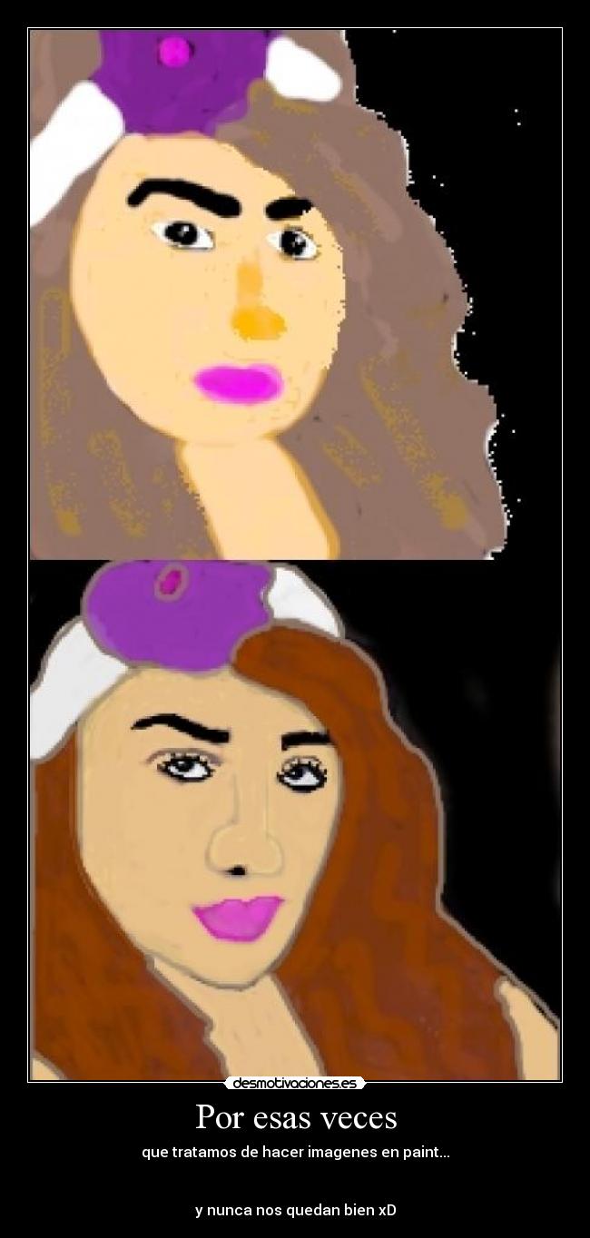 Por esas veces - que tratamos de hacer imagenes en paint...


y nunca nos quedan bien xD