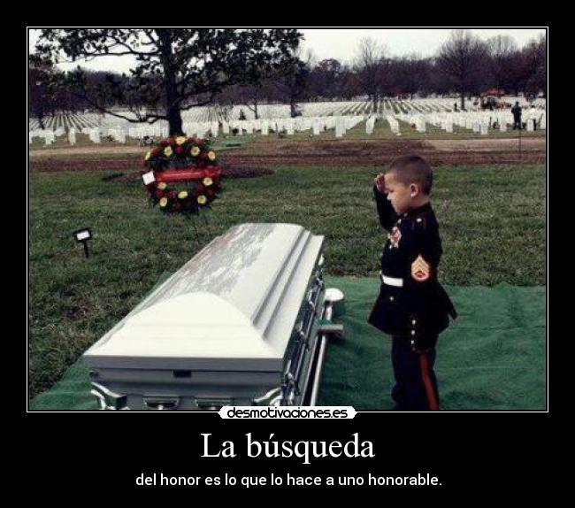 La búsqueda - del honor es lo que lo hace a uno honorable.