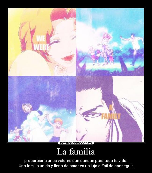 La familia - proporciona unos valores que quedan para toda tu vida.
Una familia unida y llena de amor es un lujo difícil de conseguir.