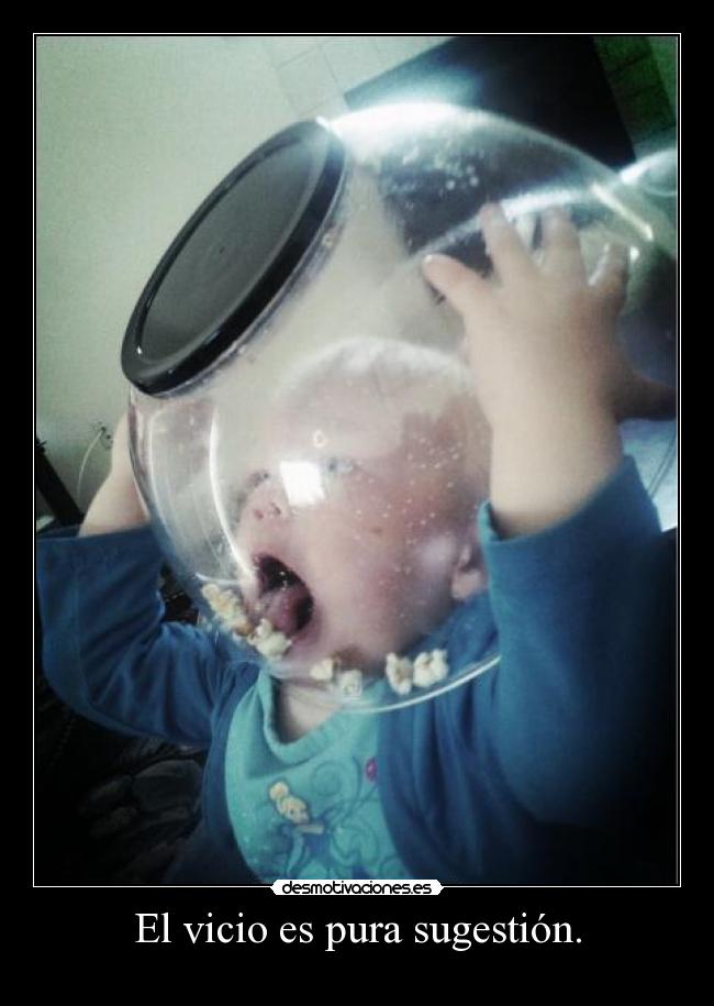 El vicio es pura sugestión. -