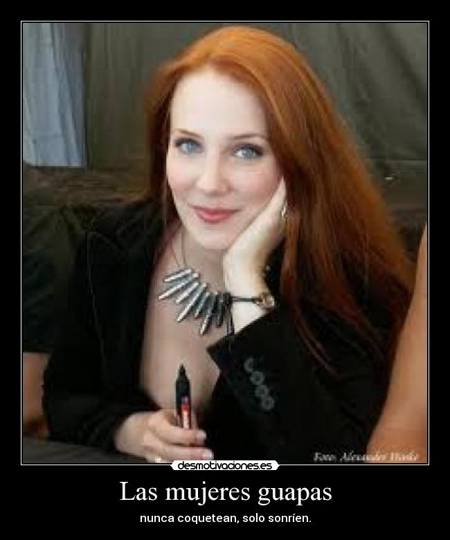 Las mujeres guapas - nunca coquetean, solo sonríen.