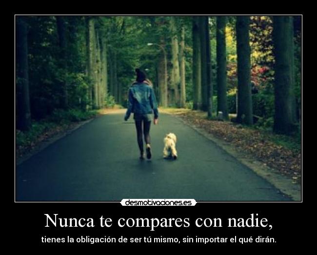 Nunca te compares con nadie, -