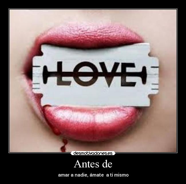 Antes de - amar a nadie, ámate  a ti mismo