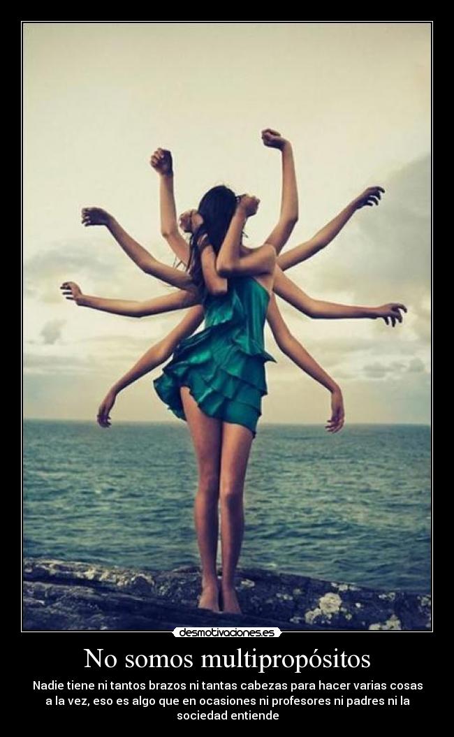 No somos multipropósitos - Nadie tiene ni tantos brazos ni tantas cabezas para hacer varias cosas
a la vez, eso es algo que en ocasiones ni profesores ni padres ni la
sociedad entiende