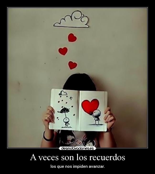 A veces son los recuerdos - los que nos impiden avanzar.