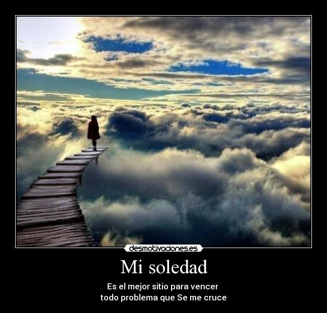Mi soledad - Es el mejor sitio para vencer
todo problema que Se me cruce