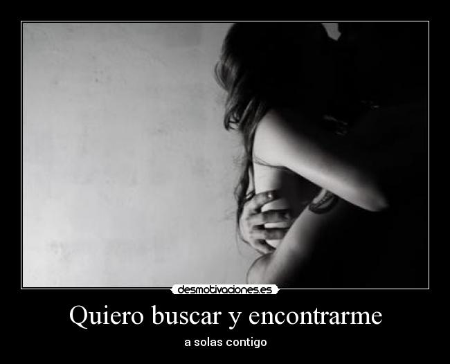 Quiero buscar y encontrarme - a solas contigo