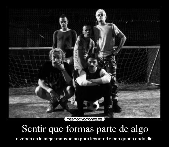 Sentir que formas parte de algo -