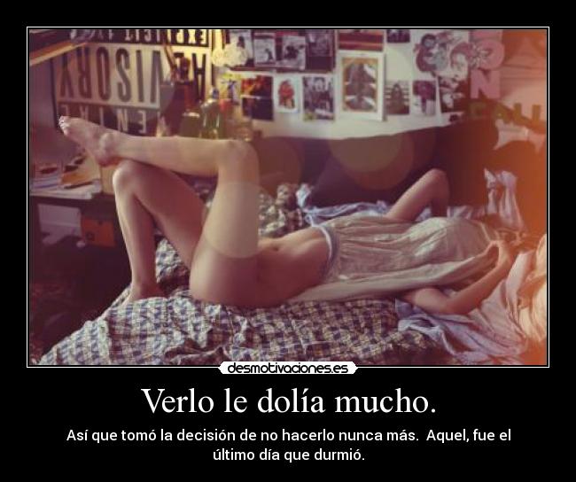 Verlo le dolía mucho. -