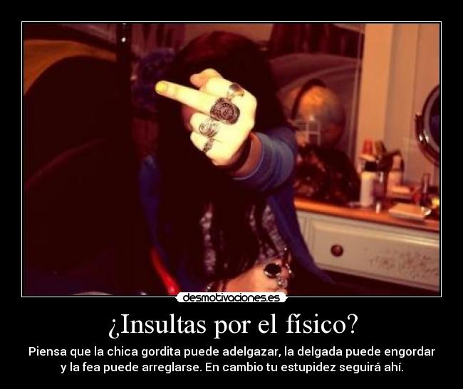 ¿Insultas por el físico? -