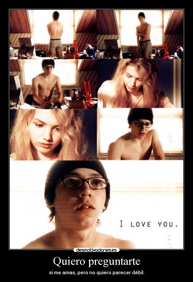 Quiero preguntarte - si me amas, pero no quiero parecer débil.