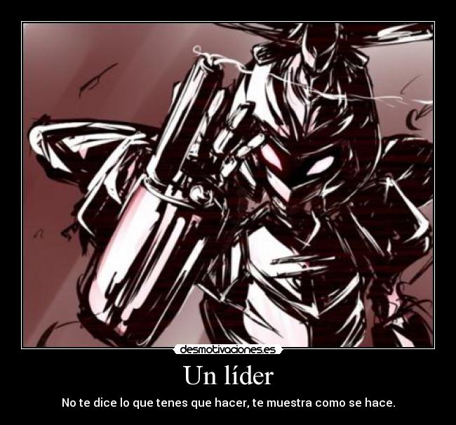Un líder - No te dice lo que tenes que hacer, te muestra como se hace.
