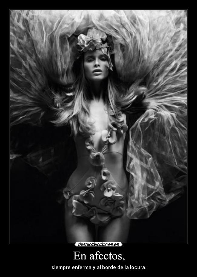 En afectos, - siempre enferma y al borde de la locura.