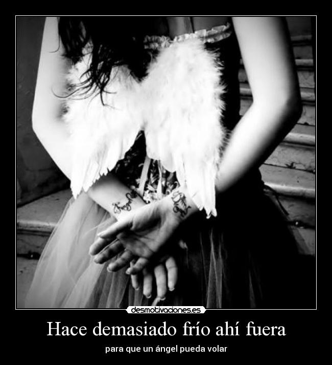 Hace demasiado frío ahí fuera - para que un ángel pueda volar