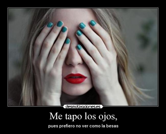 Me tapo los ojos, -