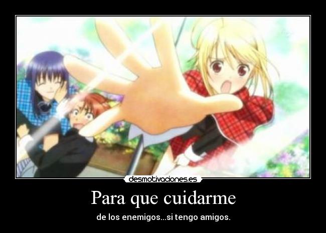 Para que cuidarme - de los enemigos...si tengo amigos.