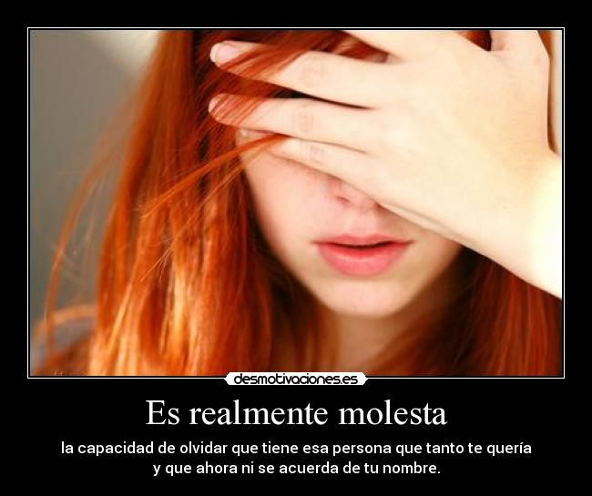 Es realmente molesta -