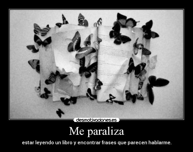 Me paraliza - estar leyendo un libro y encontrar frases que parecen hablarme.
