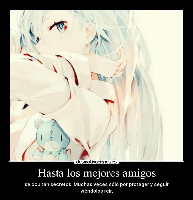 Hasta los mejores amigos - se ocultan secretos. Muchas veces sólo por proteger y seguir viéndolos reír.