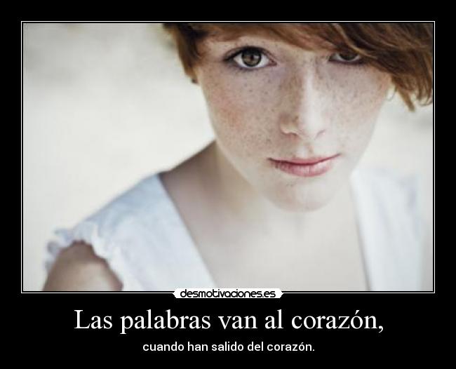 Las palabras van al corazón, - cuando han salido del corazón.