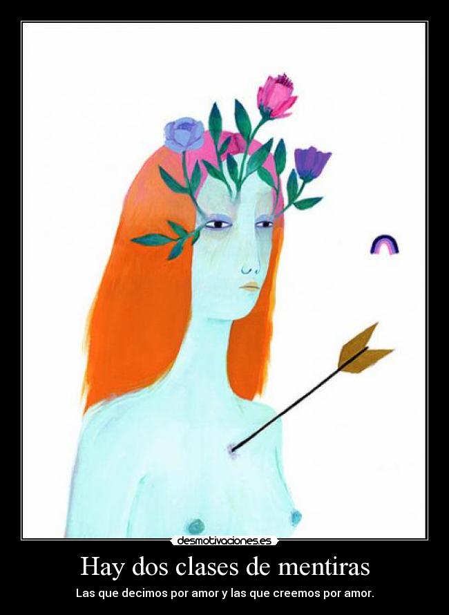 Hay dos clases de mentiras - Las que decimos por amor y las que creemos por amor.